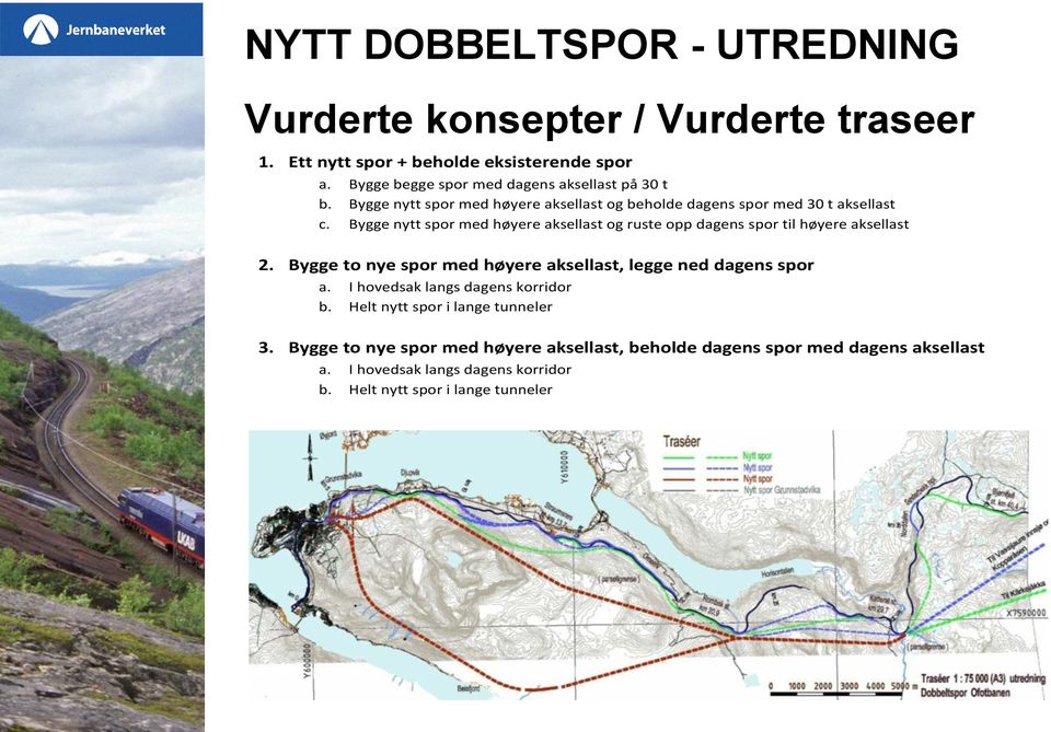 Bygge nytt spor med høyere aksellast og ruste opp dagens spor til høyere aksellast 2. Bygge to nye spor med høyere aksellast, legge ned dagens spor a.