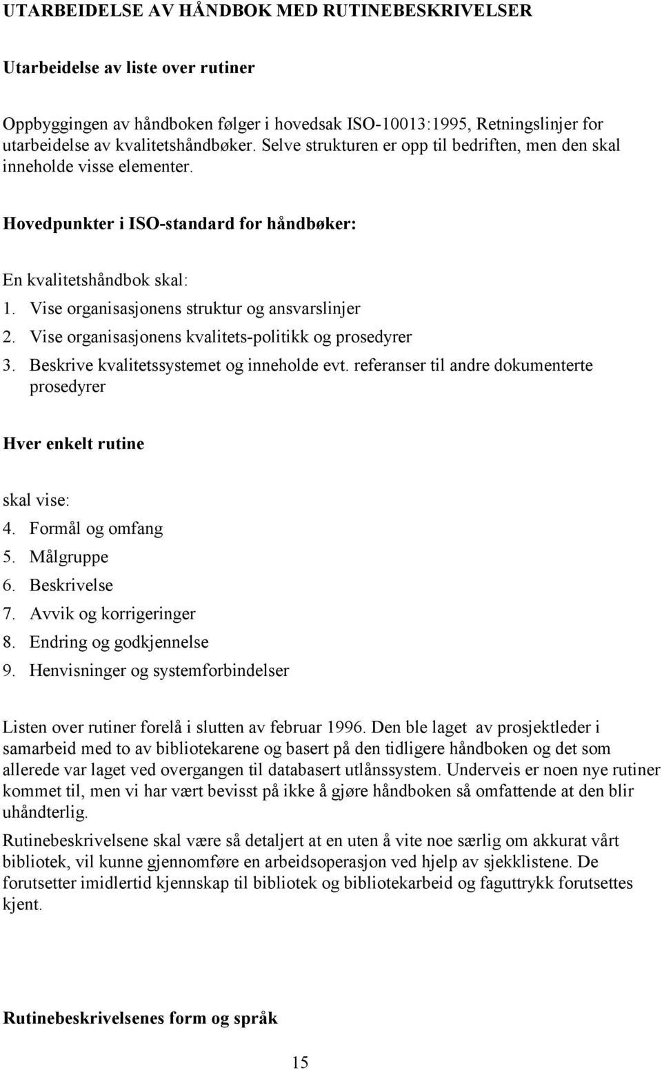 Vise organisasjonens kvalitets-politikk og prosedyrer 3. Beskrive kvalitetssystemet og inneholde evt. referanser til andre dokumenterte prosedyrer Hver enkelt rutine skal vise: 4. Formål og omfang 5.