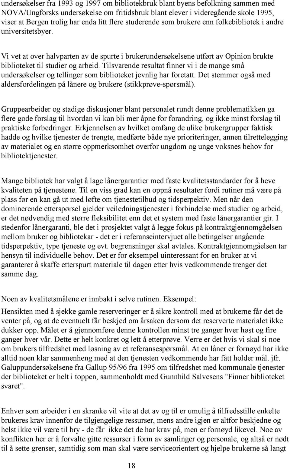 Tilsvarende resultat finner vi i de mange små undersøkelser og tellinger som biblioteket jevnlig har foretatt. Det stemmer også med aldersfordelingen på lånere og brukere (stikkprøve-spørsmål).