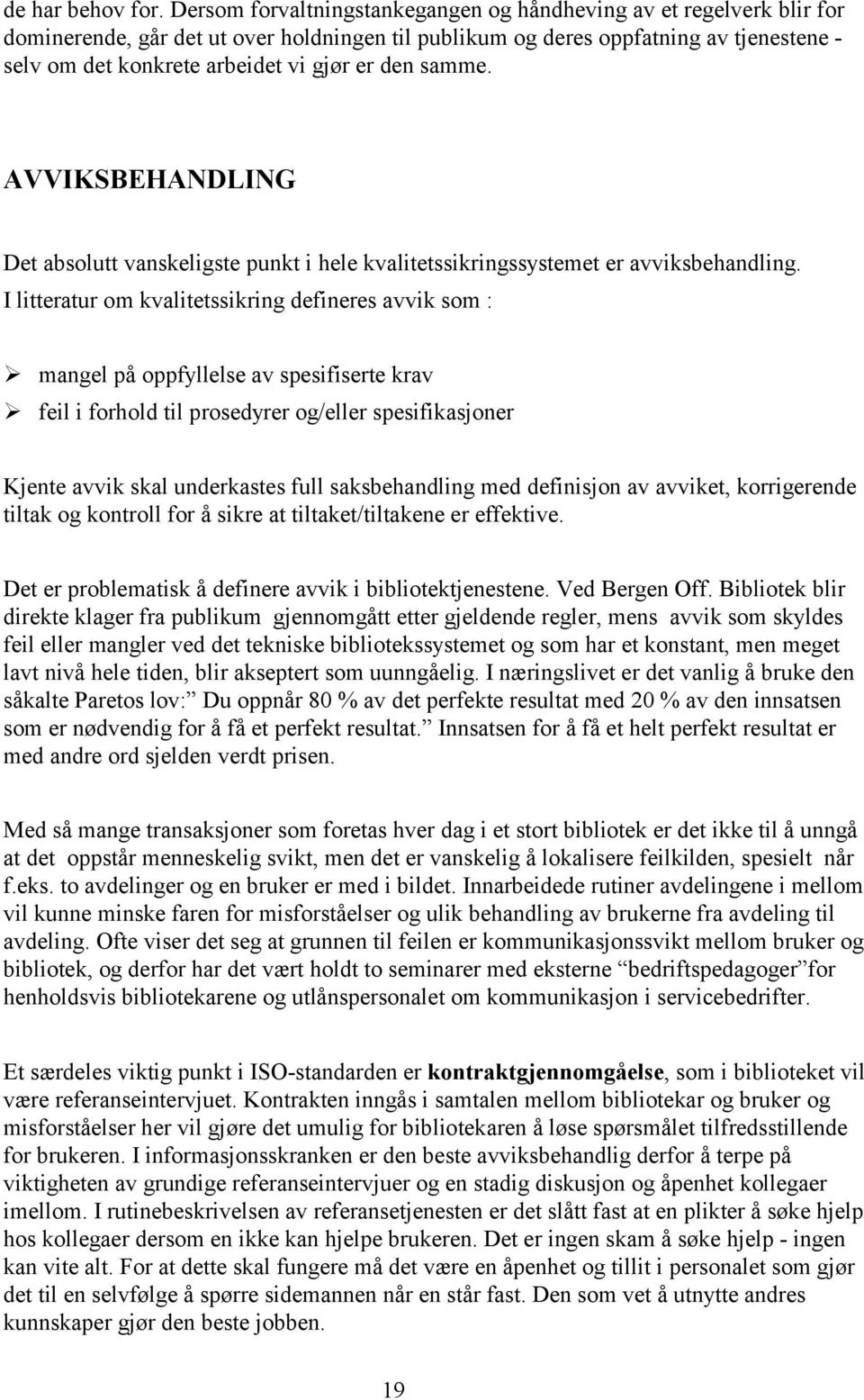 den samme. AVVIKSBEHANDLING Det absolutt vanskeligste punkt i hele kvalitetssikringssystemet er avviksbehandling. I litteratur om kvalitetssikring defineres avvik som :!