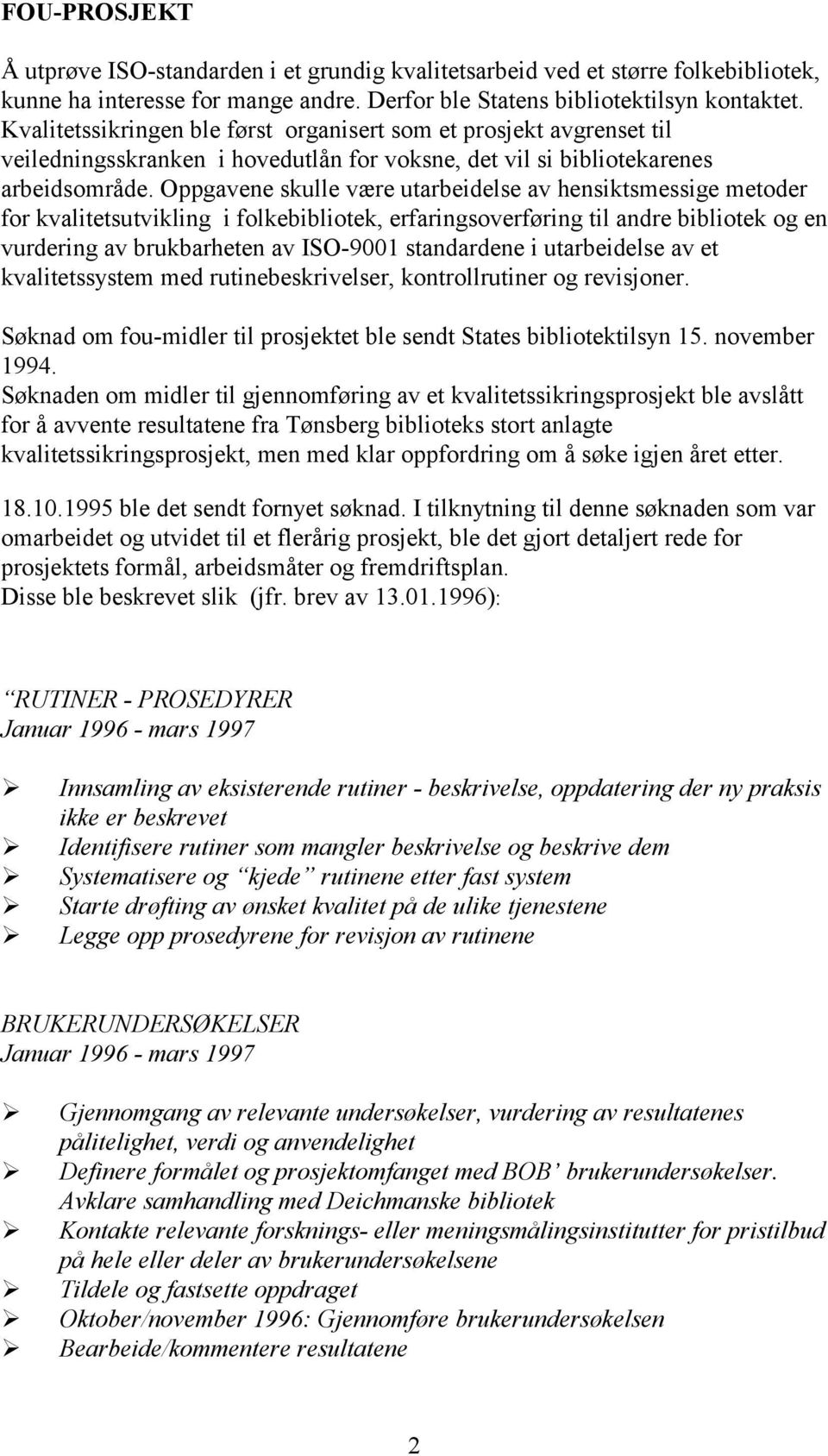 Oppgavene skulle være utarbeidelse av hensiktsmessige metoder for kvalitetsutvikling i folkebibliotek, erfaringsoverføring til andre bibliotek og en vurdering av brukbarheten av ISO-9001 standardene