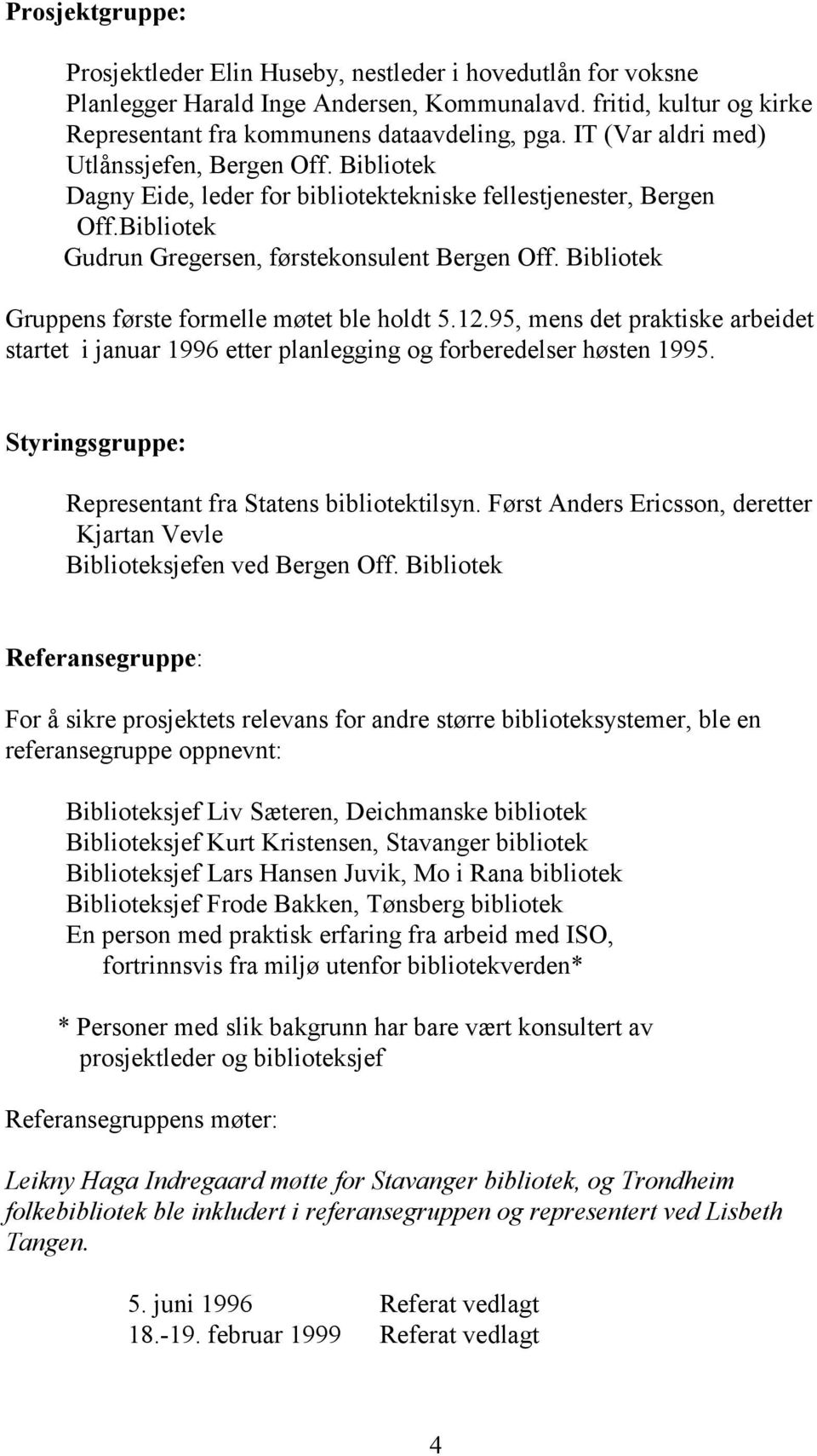 Bibliotek Gruppens første formelle møtet ble holdt 5.12.95, mens det praktiske arbeidet startet i januar 1996 etter planlegging og forberedelser høsten 1995.