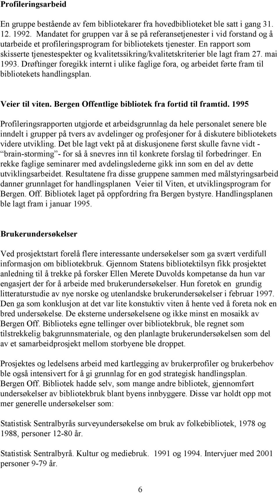 En rapport som skisserte tjenestespekter og kvalitetssikring/kvalitetskriterier ble lagt fram 27. mai 1993.