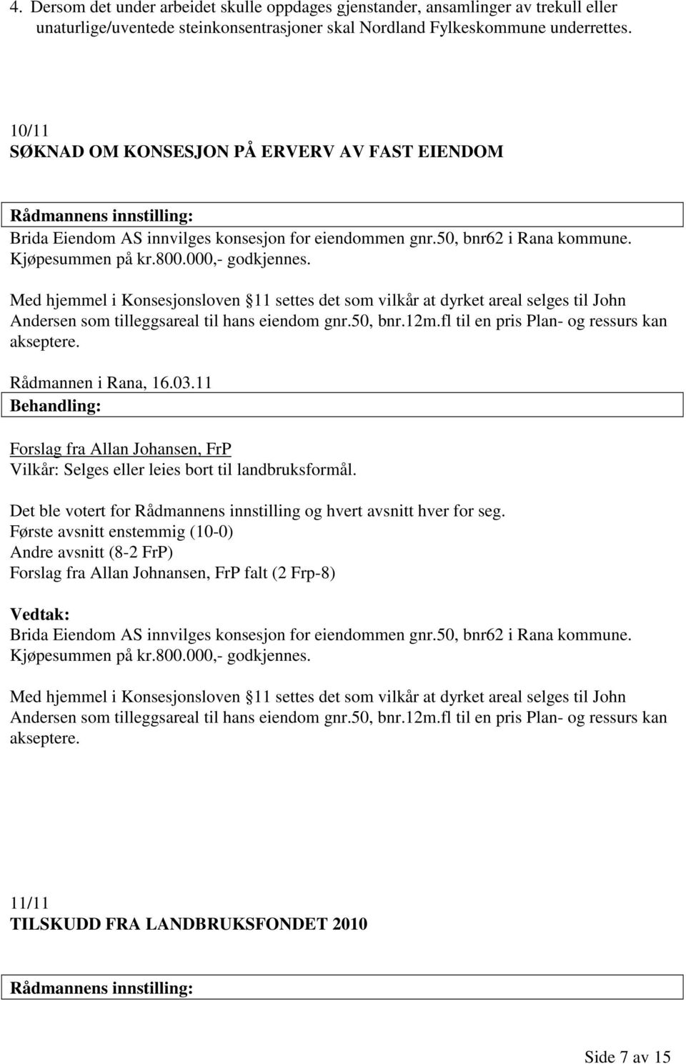 Med hjemmel i Konsesjonsloven 11 settes det som vilkår at dyrket areal selges til John Andersen som tilleggsareal til hans eiendom gnr.50, bnr.12m.fl til en pris Plan- og ressurs kan akseptere.