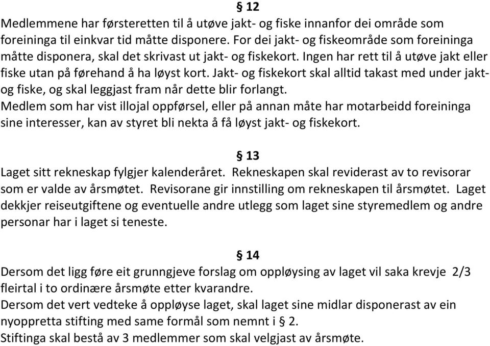 Jakt- og fiskekort skal alltid takast med under jaktog fiske, og skal leggjast fram når dette blir forlangt.