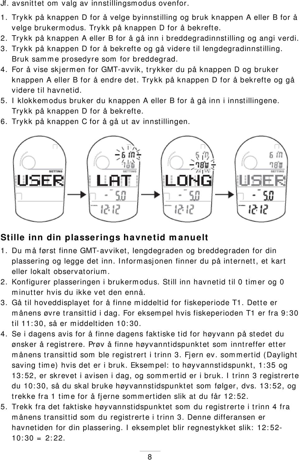 For å vise skjermen for GMT-avvik, trykker du på knappen D og bruker knappen A eller B for å endre det. Trykk på knappen D for å bekrefte og gå videre til havnetid. 5.