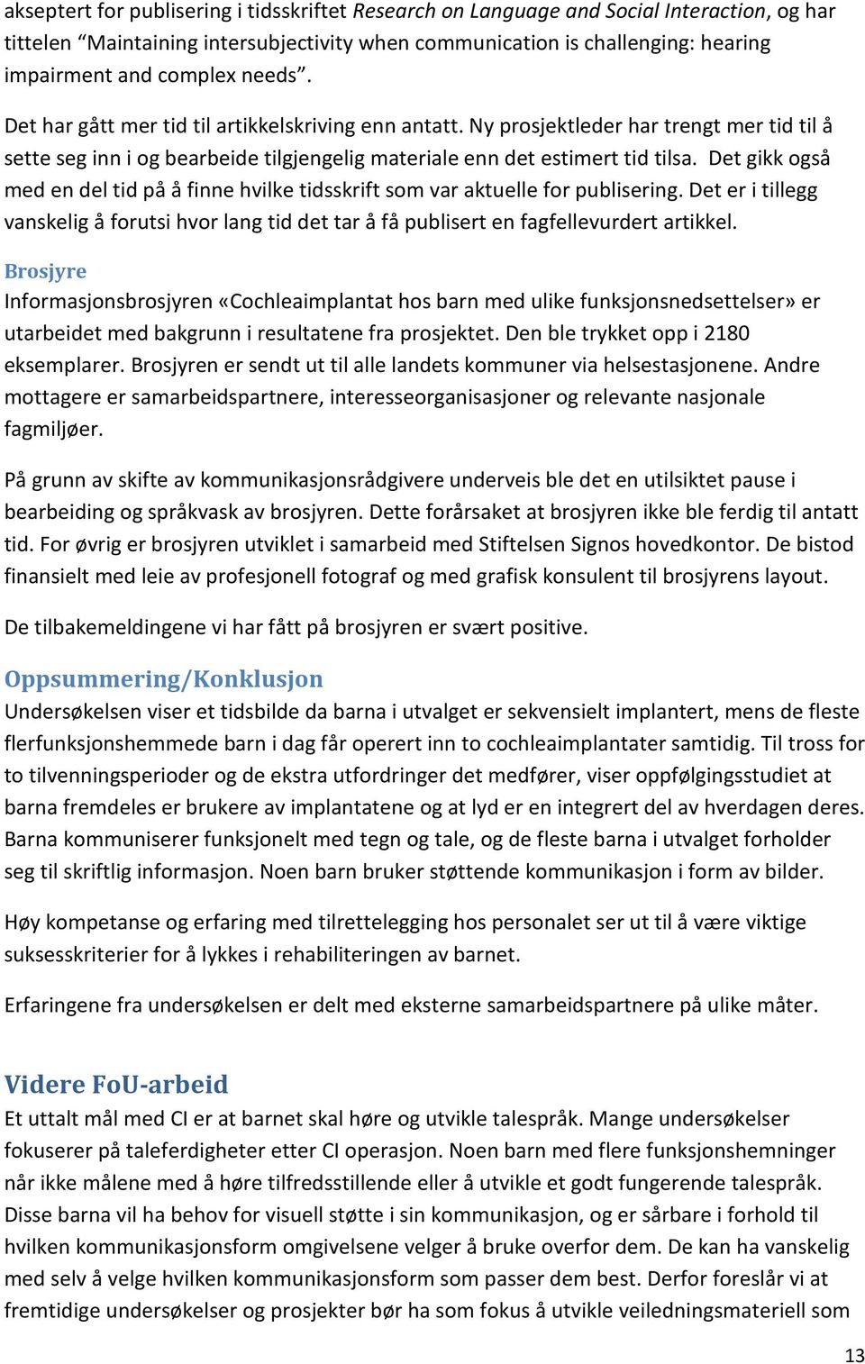 Det gikk også med en del tid på å finne hvilke tidsskrift som var aktuelle for publisering. Det er i tillegg vanskelig å forutsi hvor lang tid det tar å få publisert en fagfellevurdert artikkel.