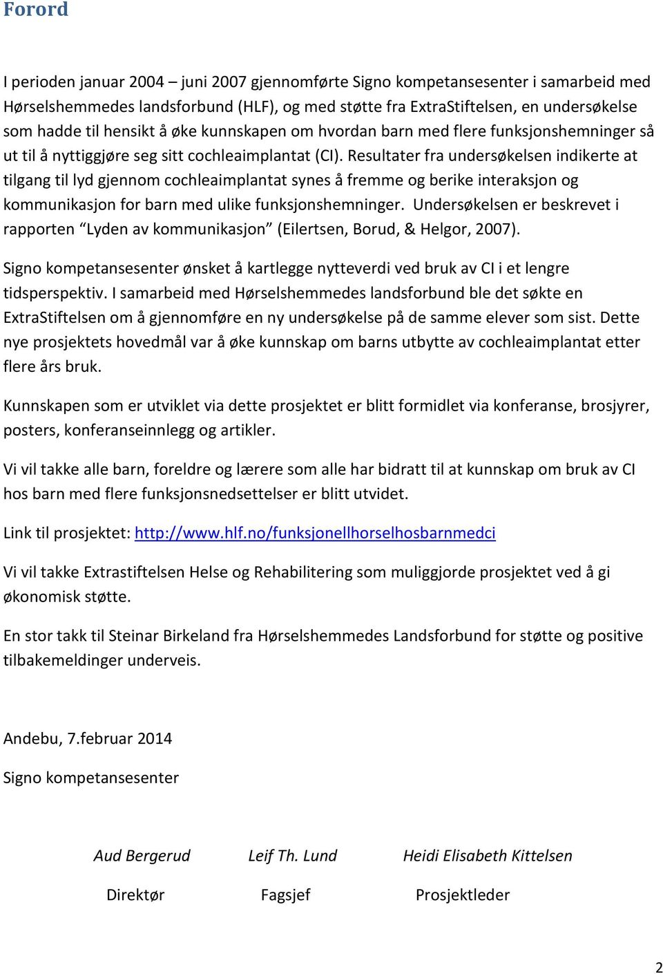 Resultater fra undersøkelsen indikerte at tilgang til lyd gjennom cochleaimplantat synes å fremme og berike interaksjon og kommunikasjon for barn med ulike funksjonshemninger.