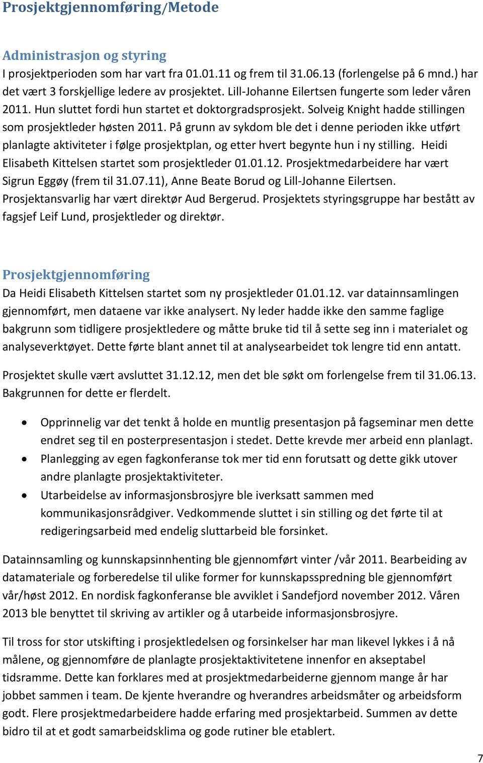 På grunn av sykdom ble det i denne perioden ikke utført planlagte aktiviteter i følge prosjektplan, og etter hvert begynte hun i ny stilling. Heidi Elisabeth Kittelsen startet som prosjektleder 01.01.12.