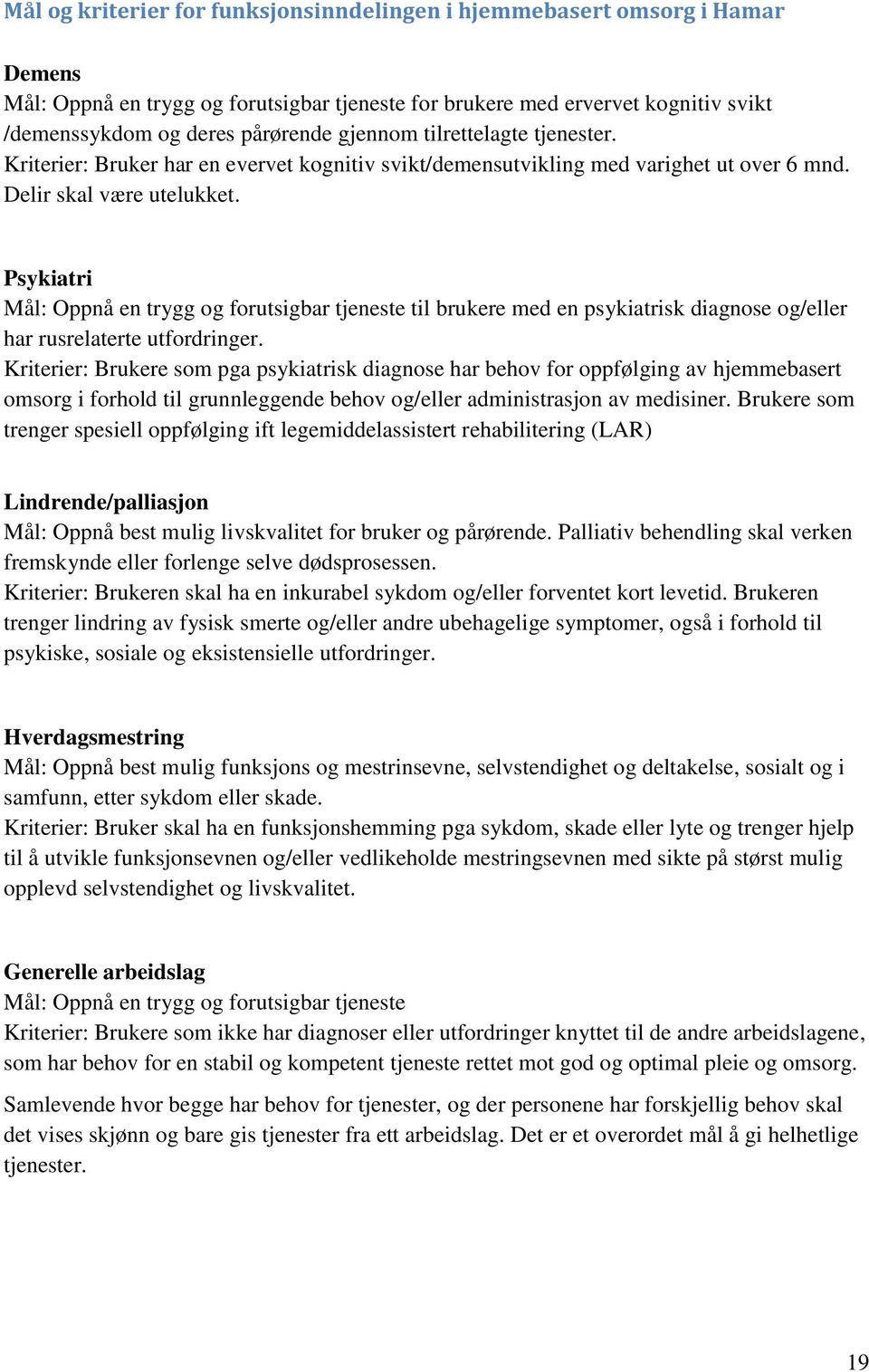 Psykiatri Mål: Oppnå en trygg og forutsigbar tjeneste til brukere med en psykiatrisk diagnose og/eller har rusrelaterte utfordringer.