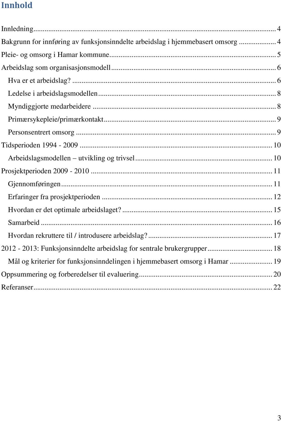 .. 10 Arbeidslagsmodellen utvikling og trivsel... 10 Prosjektperioden 2009-2010... 11 Gjennomføringen... 11 Erfaringer fra prosjektperioden... 12 Hvordan er det optimale arbeidslaget?... 15 Samarbeid.