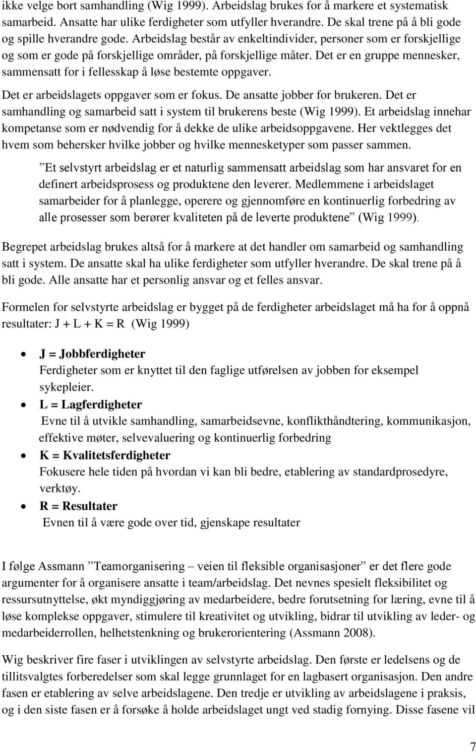 Det er en gruppe mennesker, sammensatt for i fellesskap å løse bestemte oppgaver. Det er arbeidslagets oppgaver som er fokus. De ansatte jobber for brukeren.