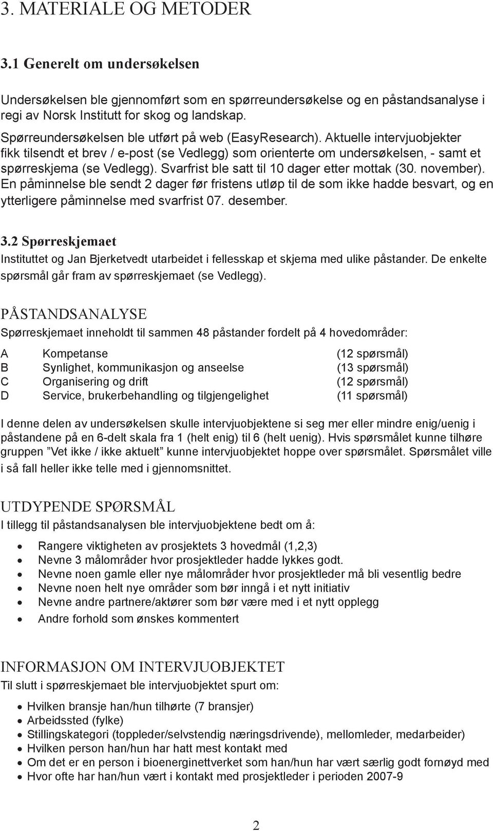 Svarfrist ble satt til 10 dager etter mottak (30. november). En påminnelse ble sendt 2 dager før fristens utløp til de som ikke hadde besvart, og en ytterligere påminnelse med svarfrist 07. desember.