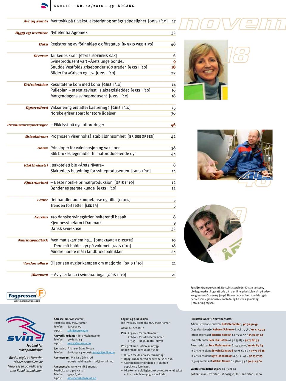 48 Diverse Driftsledelse Dyrevelferd Tankenes kraft [styrelederens sak] 6 Svineprodusent vart «Årets unge bonde» 9 Snudde Vestfolds grisebønder 180 grader [gris i '10] 18 Bilder fra «Grisen og je»