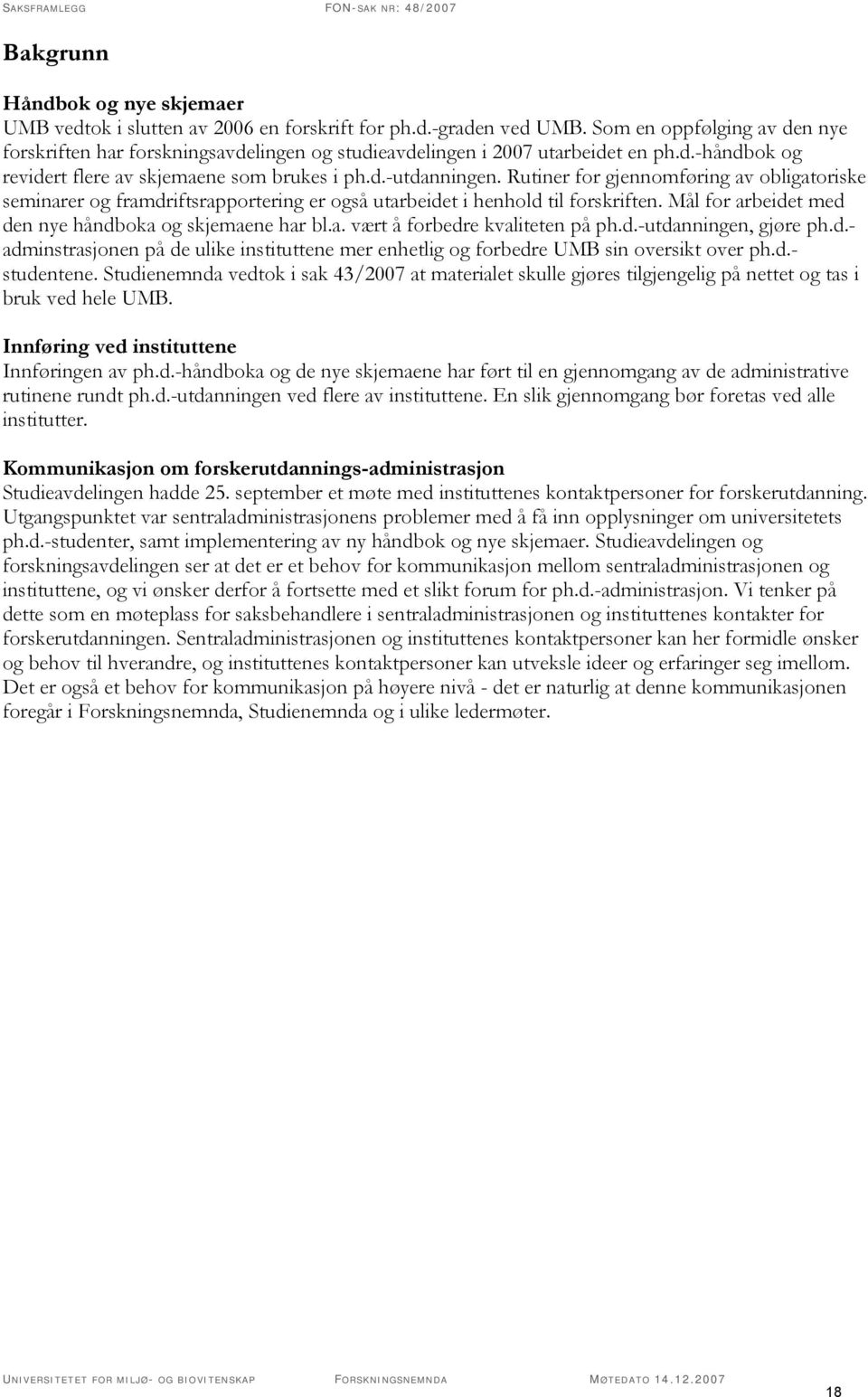 Rutiner for gjennomføring av obligatoriske seminarer og framdriftsrapportering er også utarbeidet i henhold til forskriften. Mål for arbeidet med den nye håndboka og skjemaene har bl.a. vært å forbedre kvaliteten på ph.