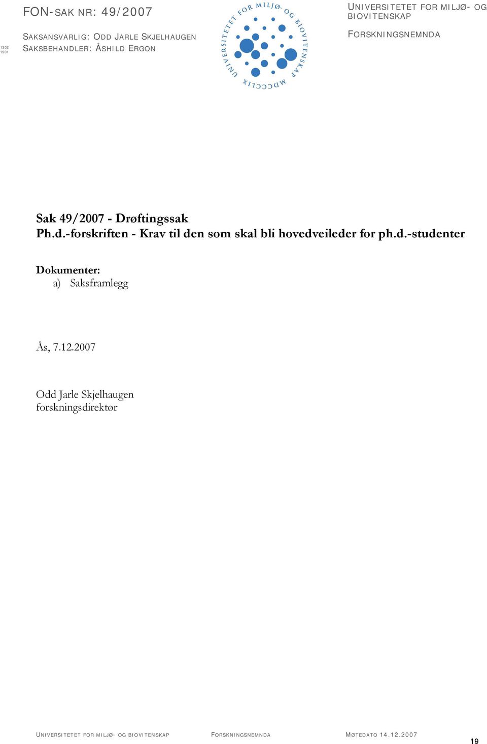 Drøftingssak Ph.d.-forskriften - Krav til den som skal bli hovedveileder for ph.d.-studenter Dokumenter: a) Saksframlegg Ås, 7.