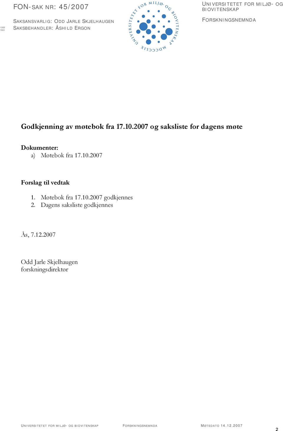 2007 og saksliste for dagens møte Dokumenter: a) Møtebok fra 17.10.2007 Forslag til vedtak 1.