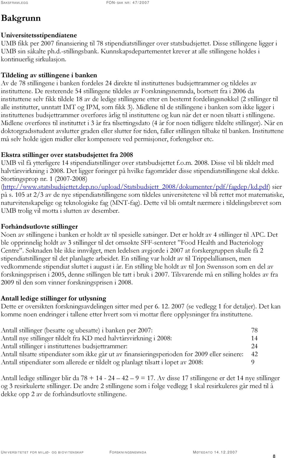 Tildeling av stillingene i banken Av de 78 stillingene i banken fordeles 24 direkte til instituttenes budsjettrammer og tildeles av instituttene.