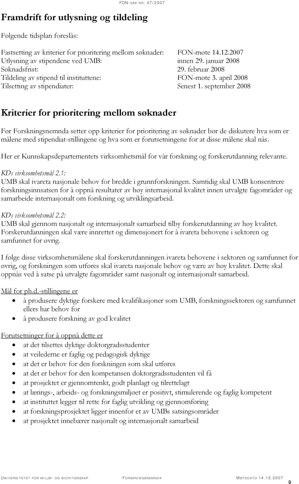 september 2008 Kriterier for prioritering mellom søknader Før Forskningsnemnda setter opp kriterier for prioritering av søknader bør de diskutere hva som er målene med stipendiat-stillingene og hva