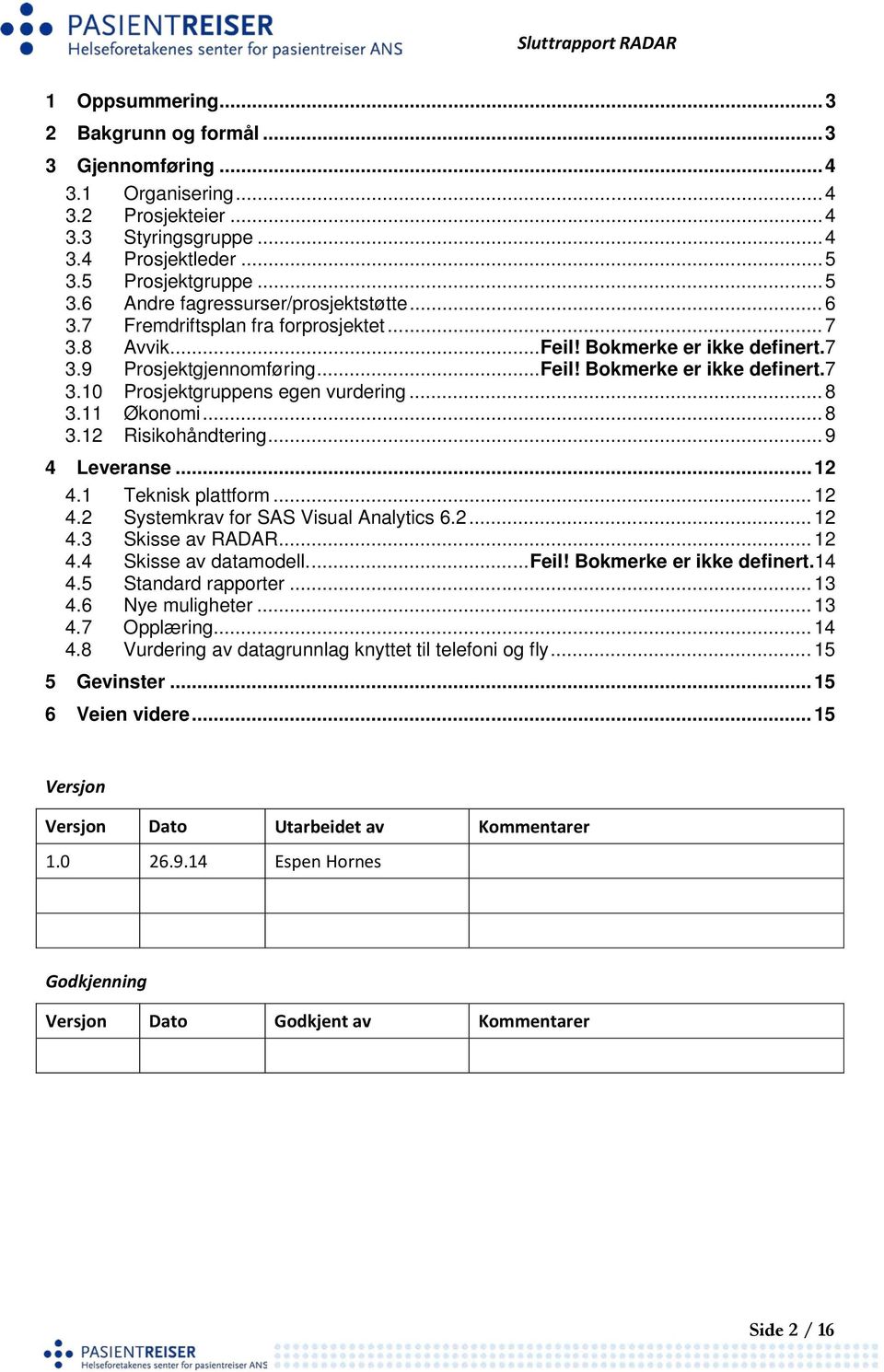 11 Økonomi... 8 3.12 Risikohåndtering... 9 4 Leveranse... 12 4.1 Teknisk plattform... 12 4.2 Systemkrav for SAS Visual Analytics 6.2... 12 4.3 Skisse av RADAR... 12 4.4 Skisse av datamodell.... Feil!