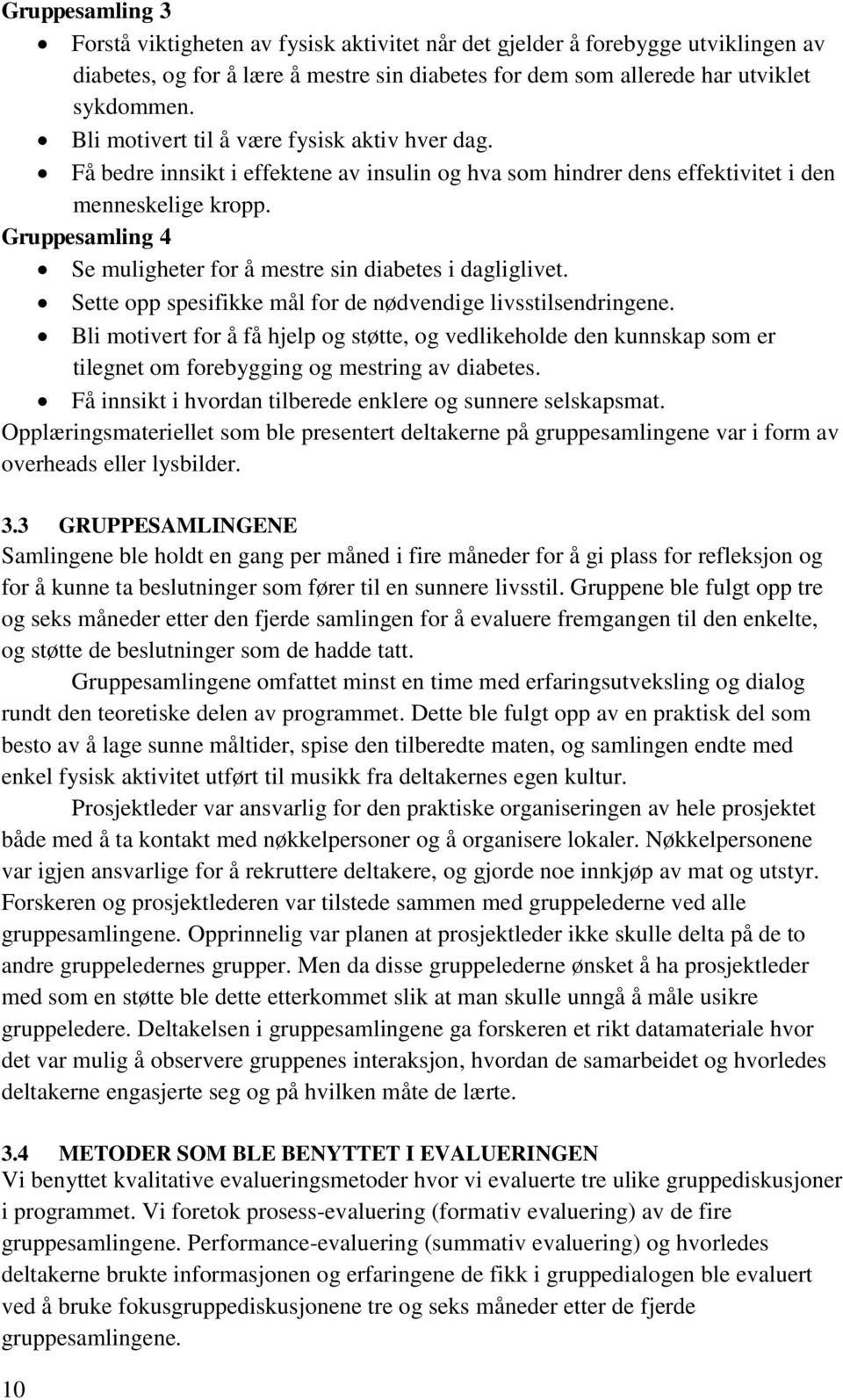 Gruppesamling 4 Se muligheter for å mestre sin diabetes i dagliglivet. Sette opp spesifikke mål for de nødvendige livsstilsendringene.