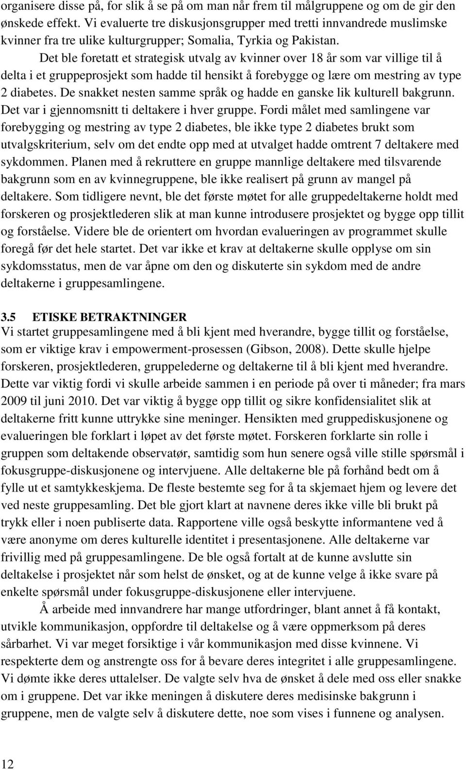 Det ble foretatt et strategisk utvalg av kvinner over 18 år som var villige til å delta i et gruppeprosjekt som hadde til hensikt å forebygge og lære om mestring av type 2 diabetes.