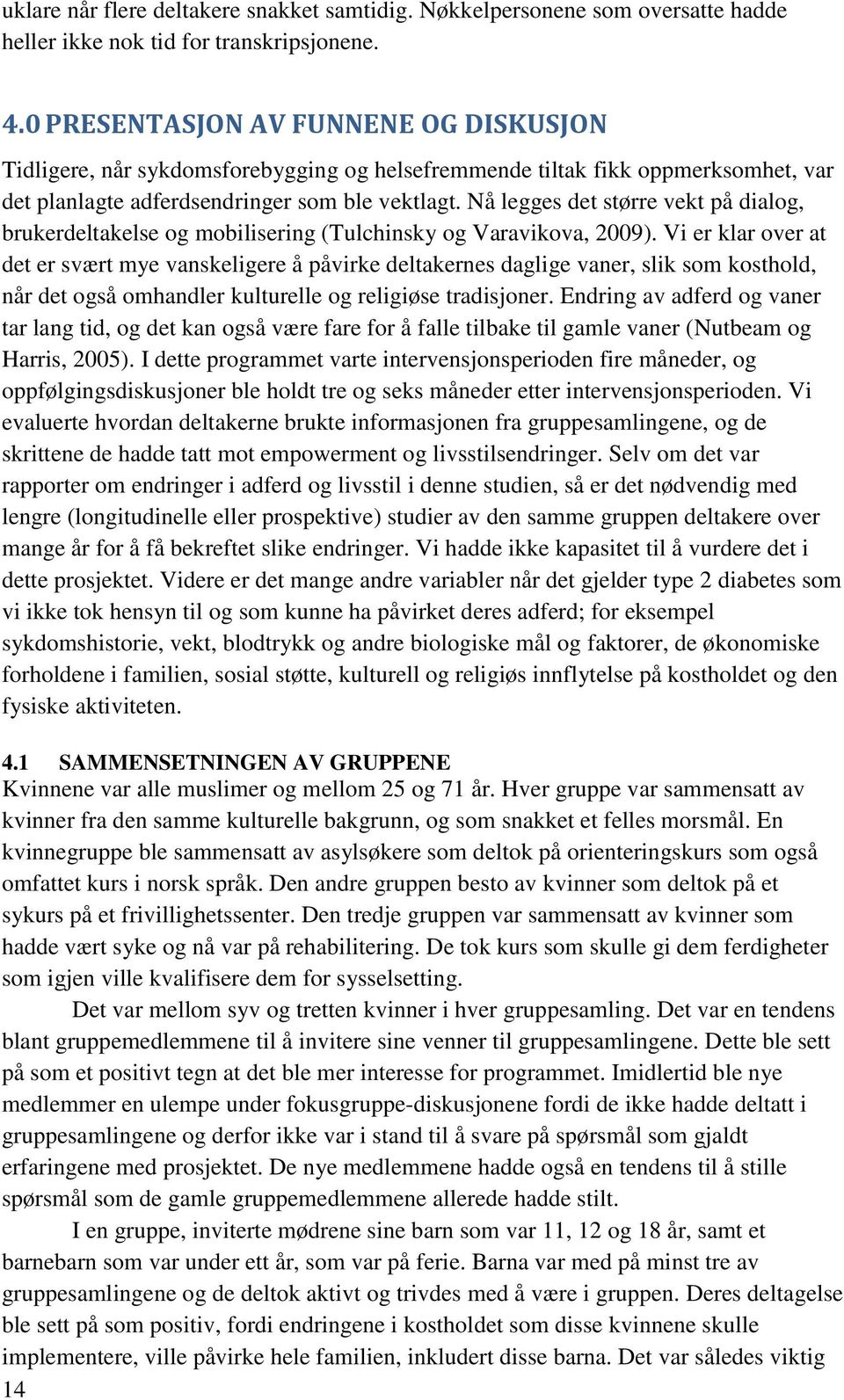 Nå legges det større vekt på dialog, brukerdeltakelse og mobilisering (Tulchinsky og Varavikova, 2009).