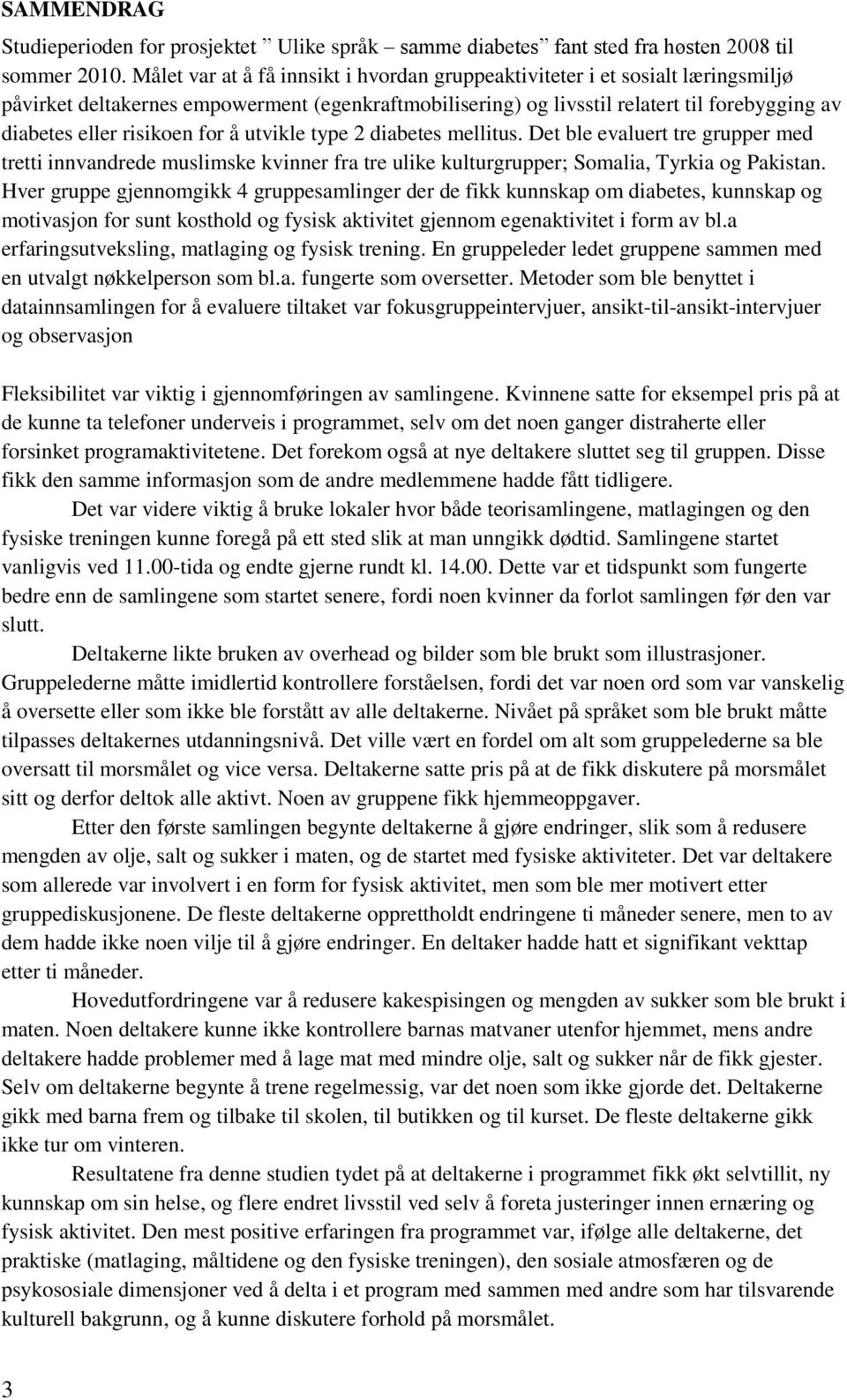 risikoen for å utvikle type 2 diabetes mellitus. Det ble evaluert tre grupper med tretti innvandrede muslimske kvinner fra tre ulike kulturgrupper; Somalia, Tyrkia og Pakistan.