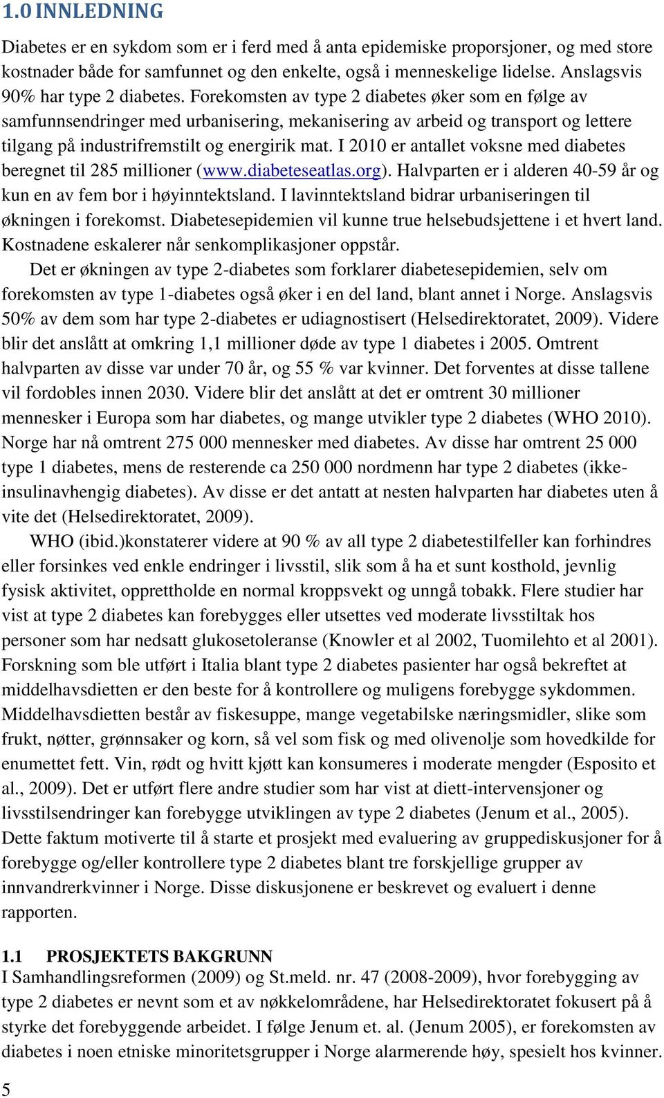 Forekomsten av type 2 diabetes øker som en følge av samfunnsendringer med urbanisering, mekanisering av arbeid og transport og lettere tilgang på industrifremstilt og energirik mat.