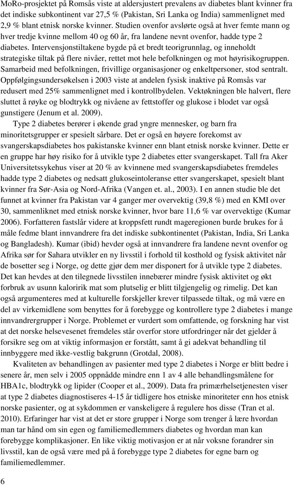 Intervensjonstiltakene bygde på et bredt teorigrunnlag, og inneholdt strategiske tiltak på flere nivåer, rettet mot hele befolkningen og mot høyrisikogruppen.