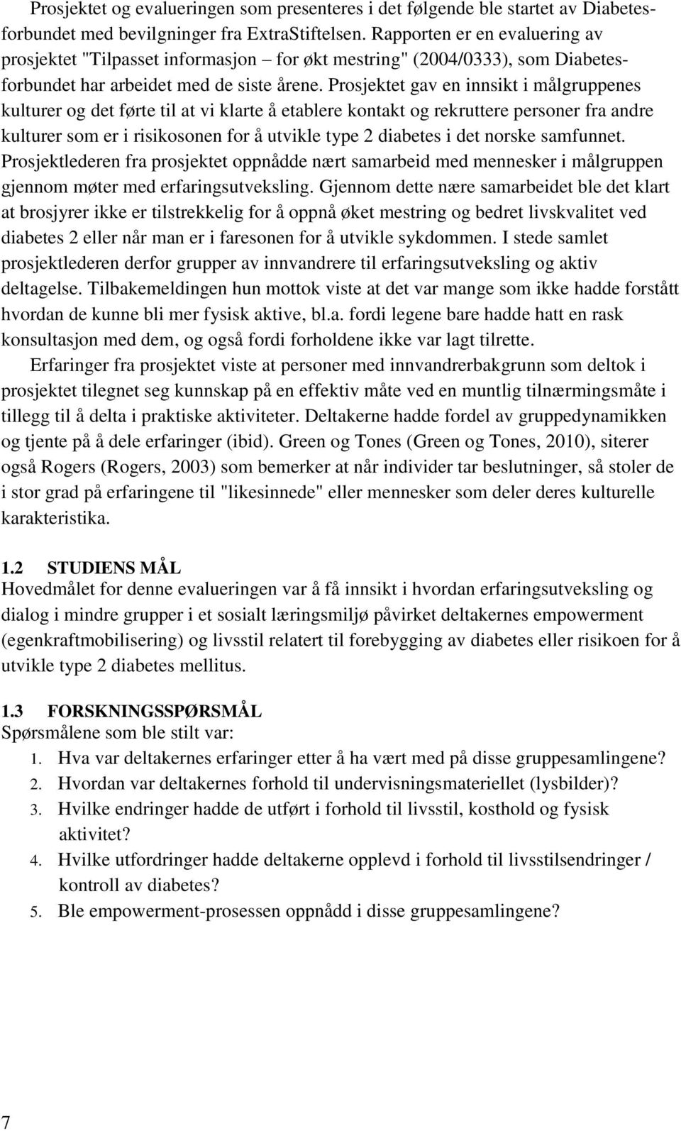 Prosjektet gav en innsikt i målgruppenes kulturer og det førte til at vi klarte å etablere kontakt og rekruttere personer fra andre kulturer som er i risikosonen for å utvikle type 2 diabetes i det