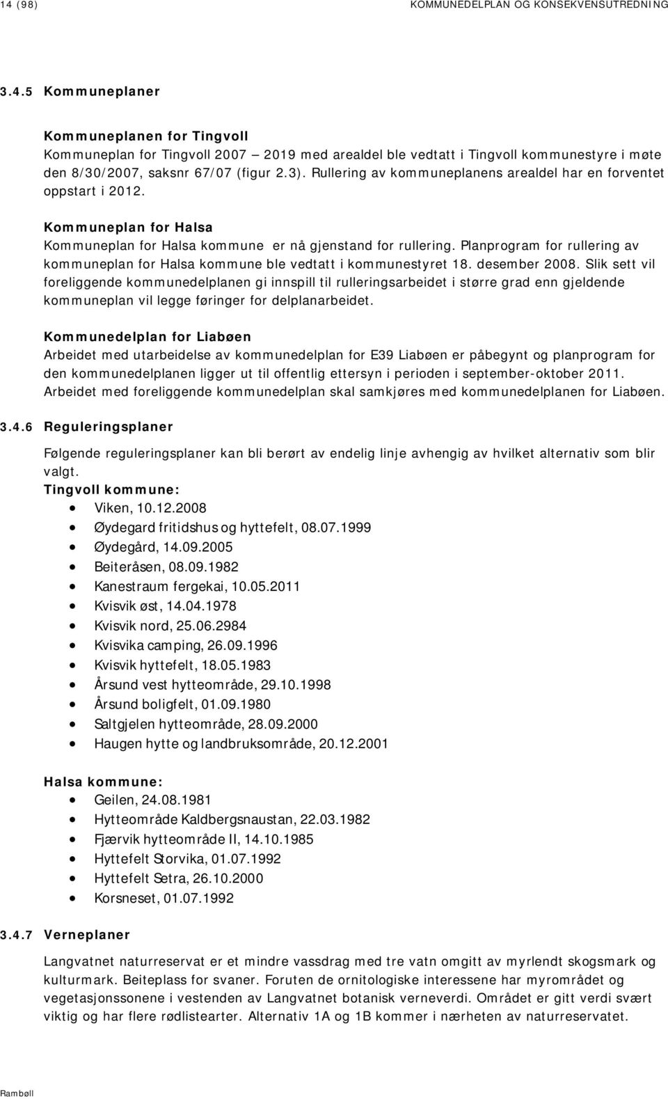 Planprogram for rullering av kommuneplan for Halsa kommune ble vedtatt i kommunestyret 18. desember 2008.