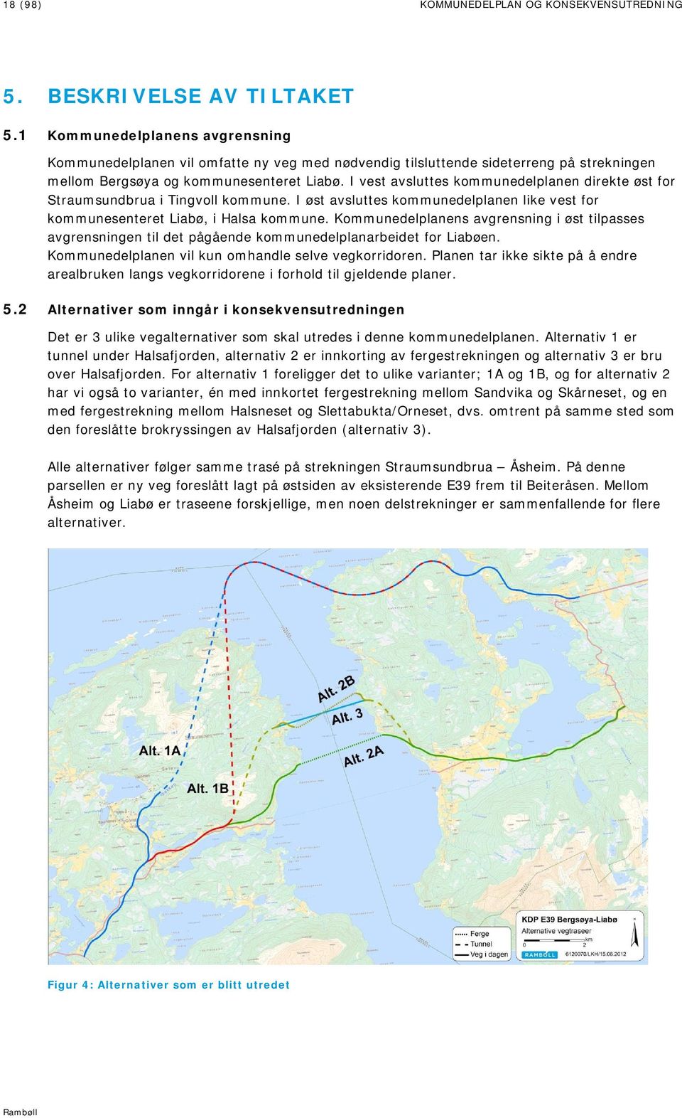 I vest avsluttes kommunedelplanen direkte øst for Straumsundbrua i Tingvoll kommune. I øst avsluttes kommunedelplanen like vest for kommunesenteret Liabø, i Halsa kommune.