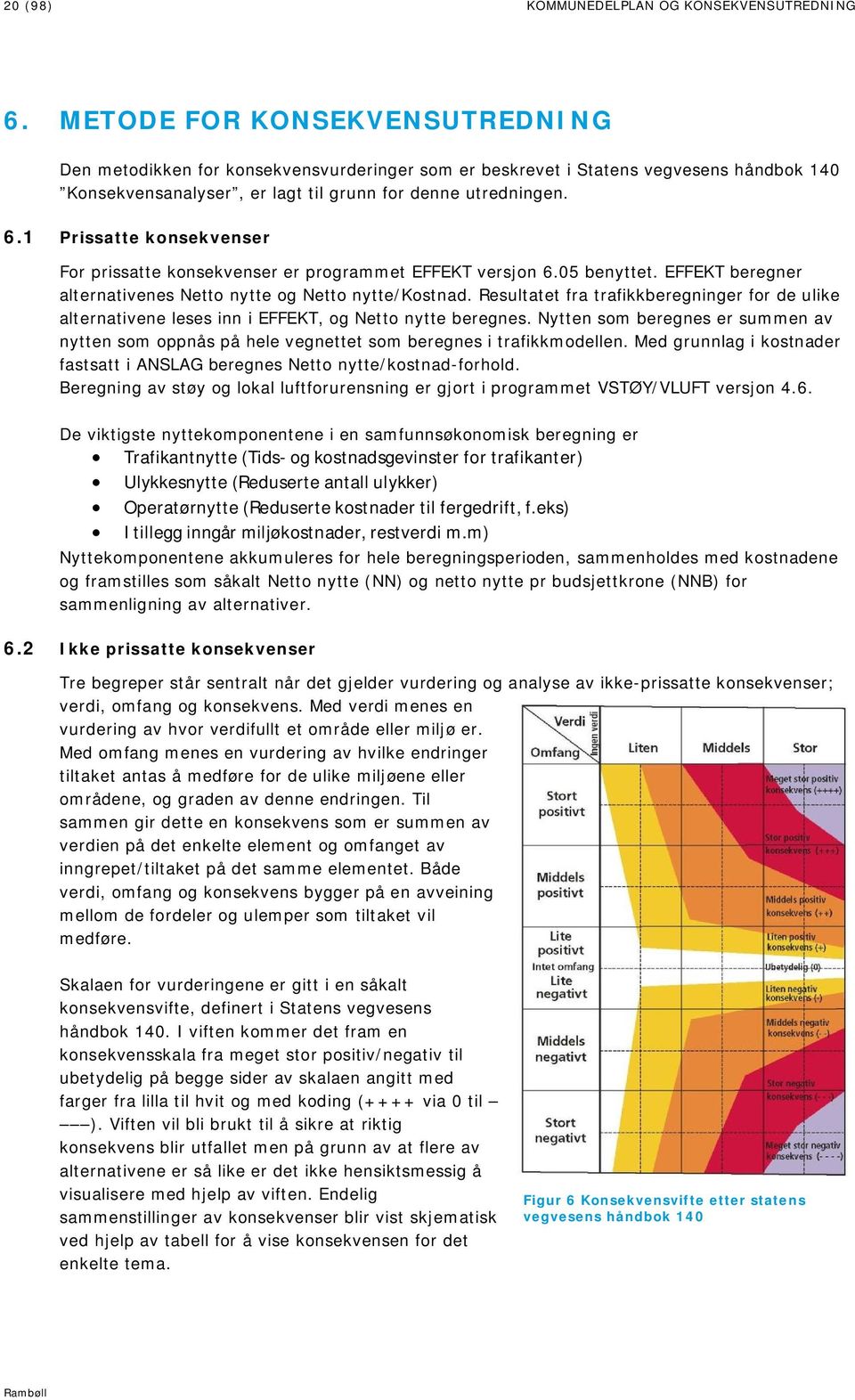 1 Prissatte konsekvenser For prissatte konsekvenser er programmet EFFEKT versjon 6.05 benyttet. EFFEKT beregner alternativenes Netto nytte og Netto nytte/kostnad.