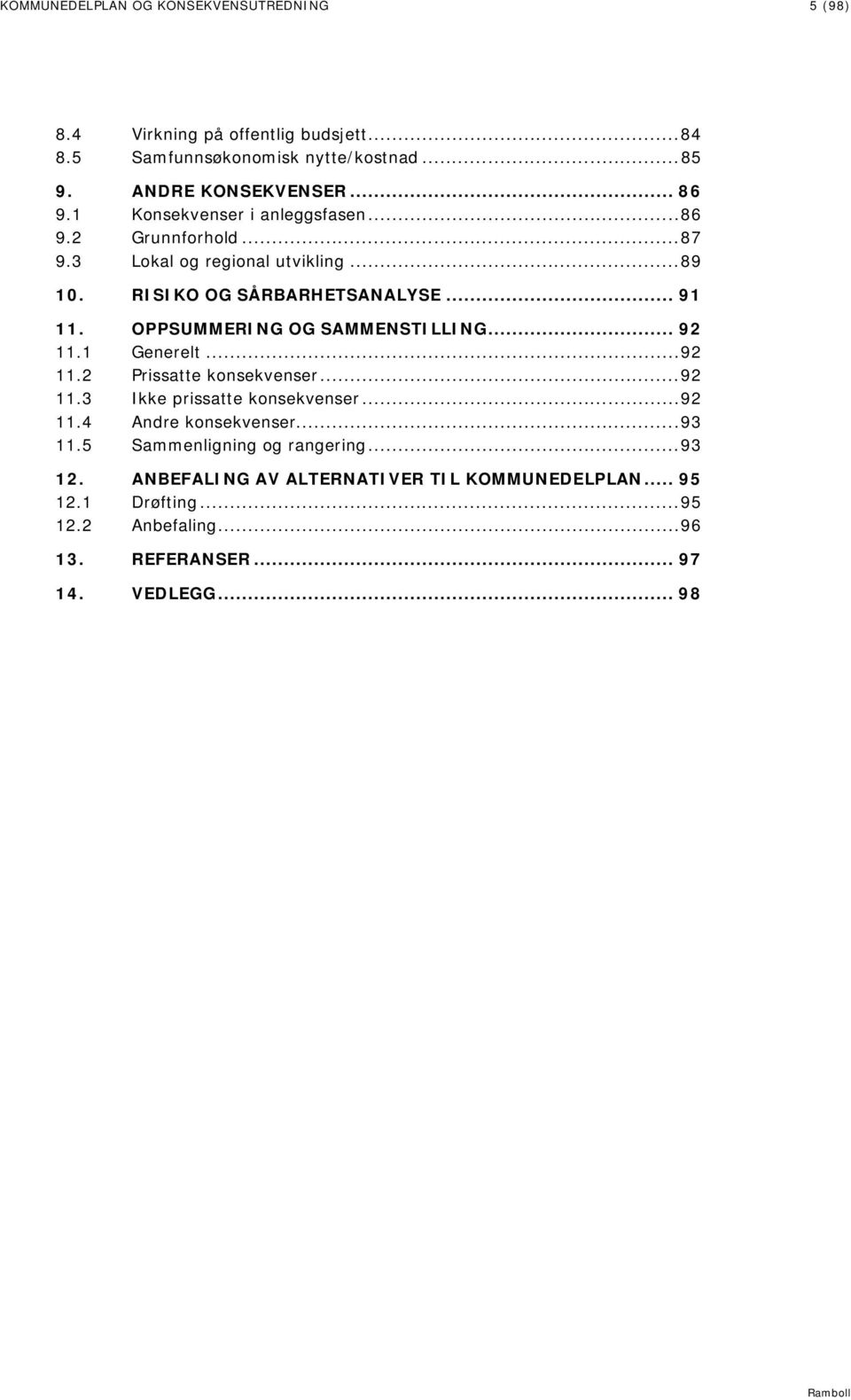 OPPSUMMERING OG SAMMENSTILLING... 92 11.1 Generelt... 92 11.2 Prissatte konsekvenser... 92 11.3 Ikke prissatte konsekvenser... 92 11.4 Andre konsekvenser.