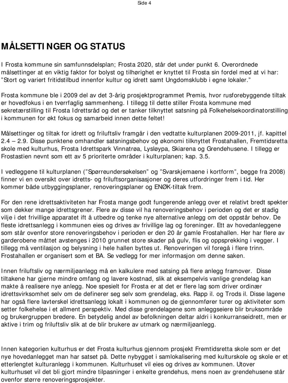 egne lokaler. Frosta kommune ble i 2009 del av det 3-årig prosjektprogrammet Premis, hvor rusforebyggende tiltak er hovedfokus i en tverrfaglig sammenheng.