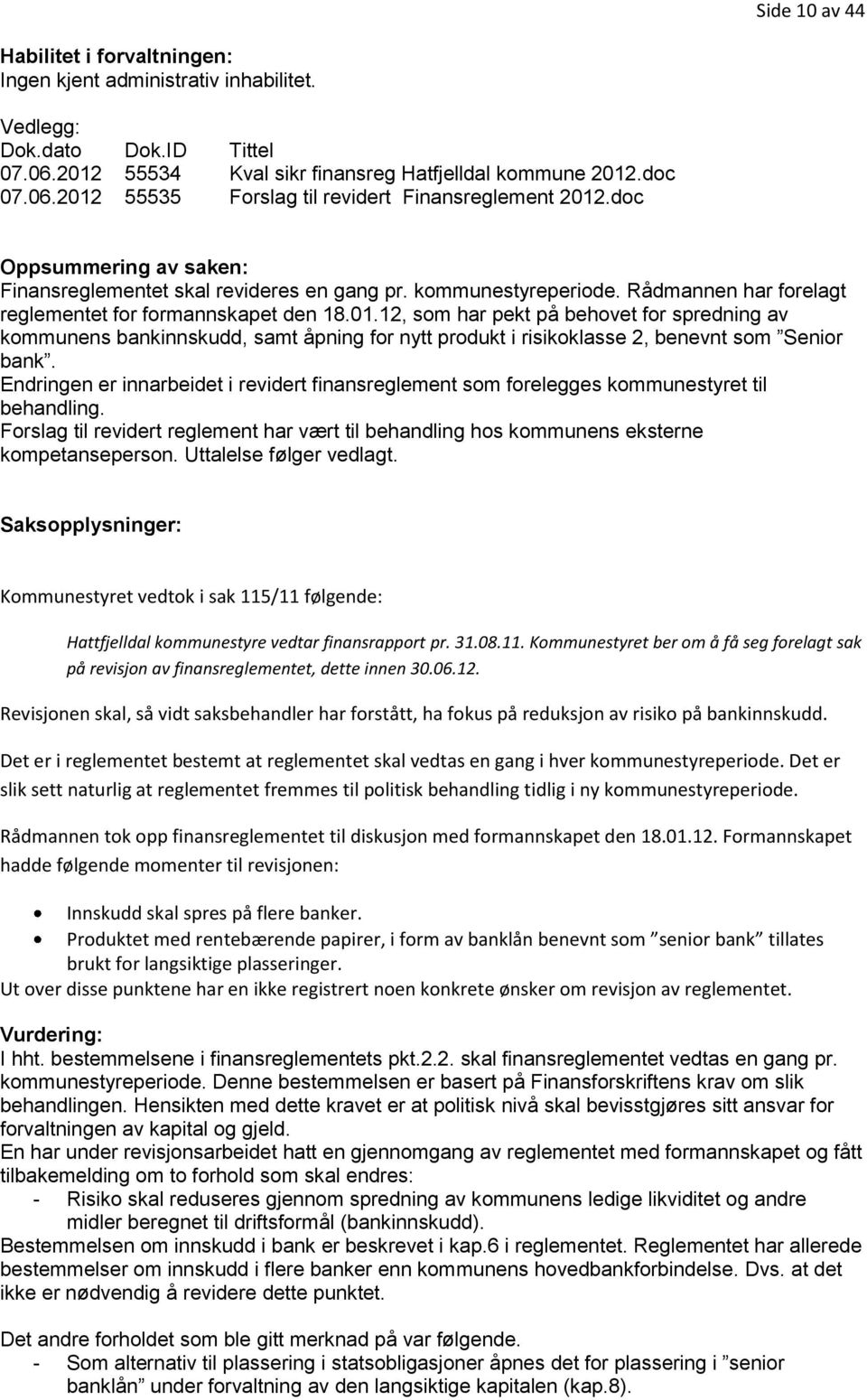 12, som har pekt på behovet for spredning av kommunens bankinnskudd, samt åpning for nytt produkt i risikoklasse 2, benevnt som Senior bank.