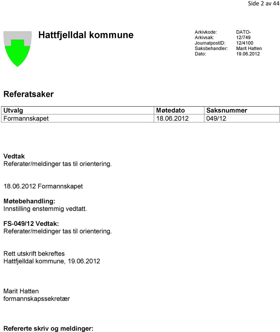 18.06.2012 Formannskapet Møtebehandling: Innstilling enstemmig vedtatt.