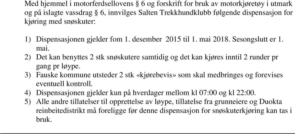 3) Fauske kommune utsteder 2 stk «kjørebevis» som skal medbringes og forevises eventuell kontroll. 4) Dispensasjonen gjelder kun på hverdager mellom kl 07:00 og kl 22:00.