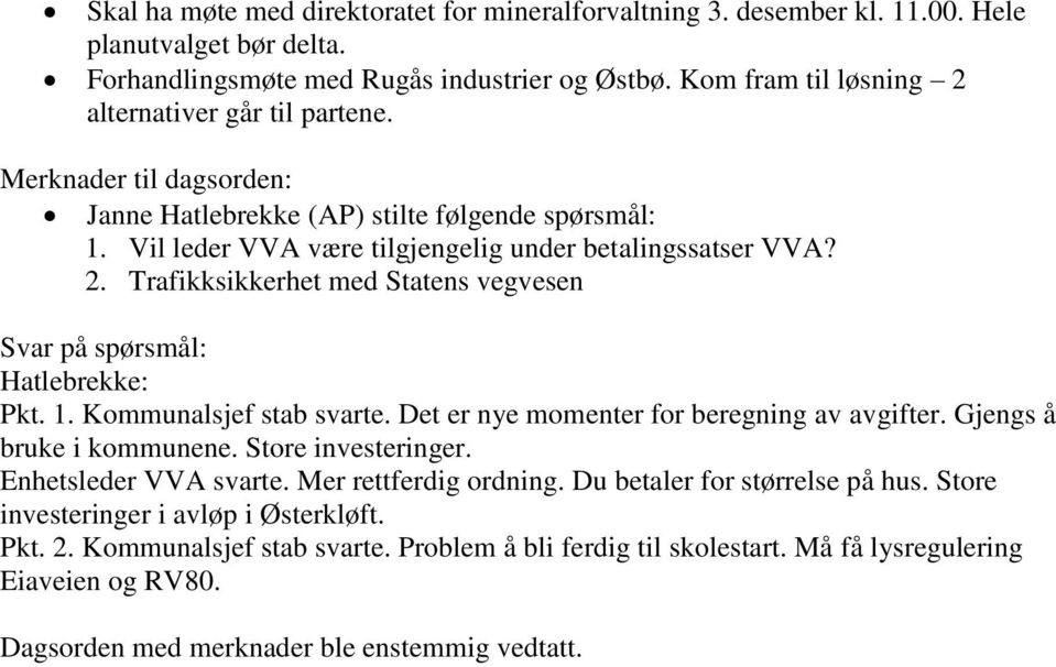 1. Kommunalsjef stab svarte. Det er nye momenter for beregning av avgifter. Gjengs å bruke i kommunene. Store investeringer. Enhetsleder VVA svarte. Mer rettferdig ordning.