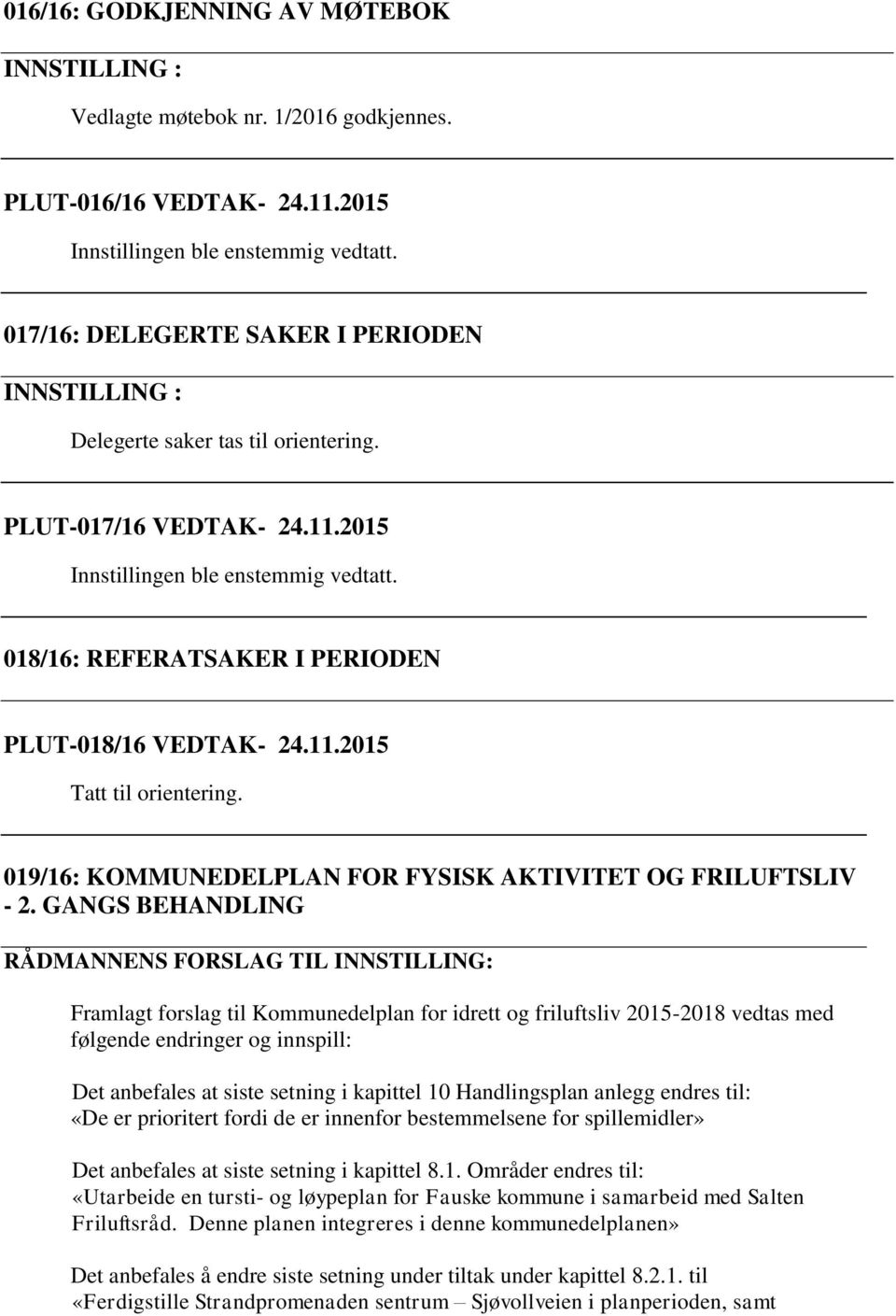 018/16: REFERATSAKER I PERIODEN PLUT-018/16 VEDTAK- 24.11.2015 Tatt til orientering. 019/16: KOMMUNEDELPLAN FOR FYSISK AKTIVITET OG FRILUFTSLIV - 2.