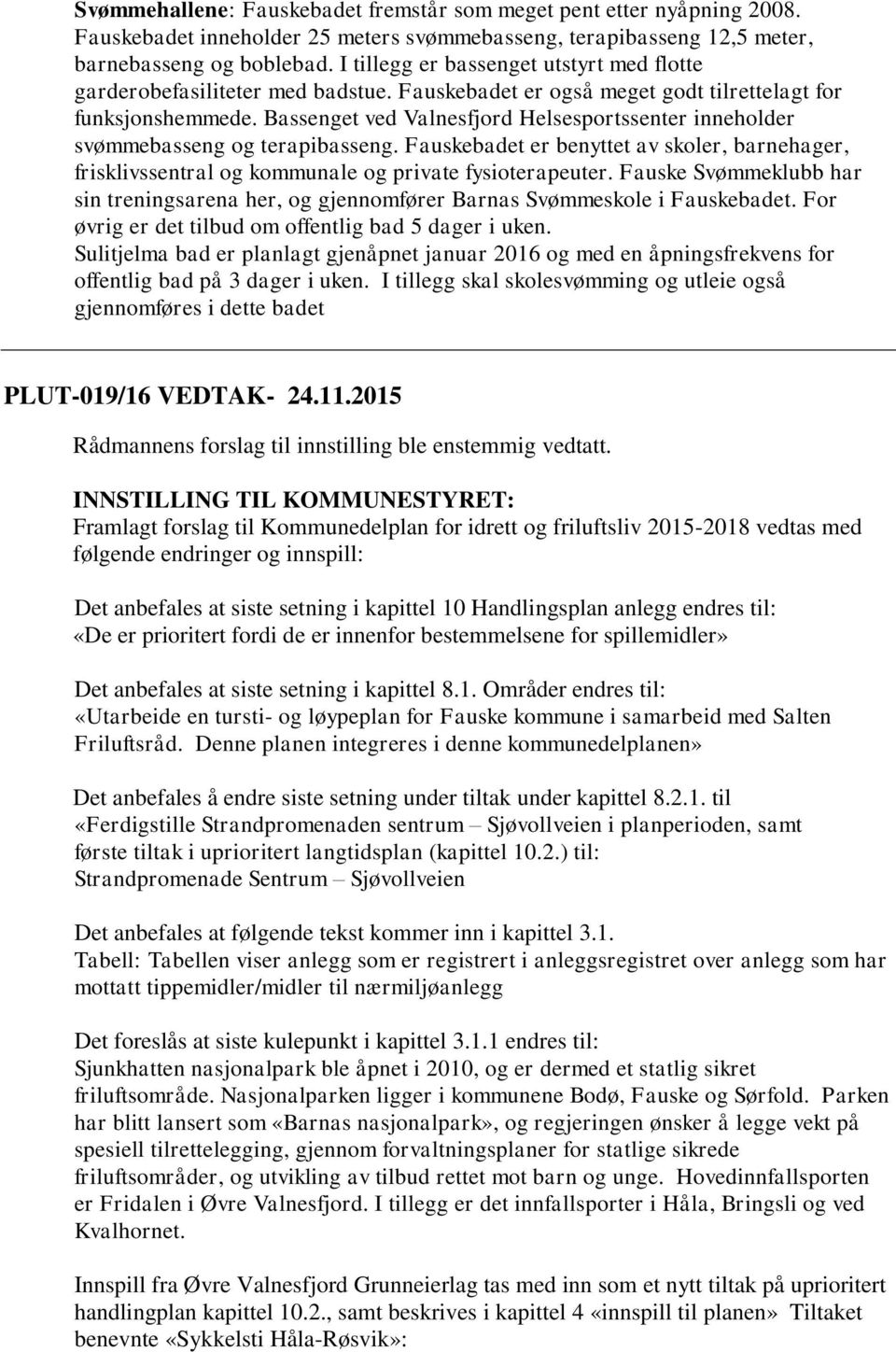 Bassenget ved Valnesfjord Helsesportssenter inneholder svømmebasseng og terapibasseng. Fauskebadet er benyttet av skoler, barnehager, frisklivssentral og kommunale og private fysioterapeuter.