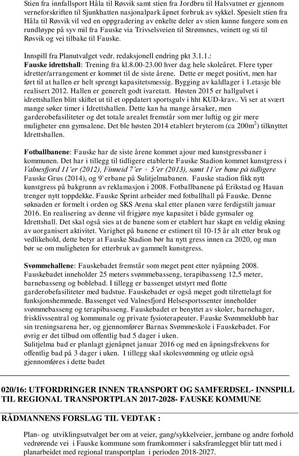 vei tilbake til Fauske. Innspill fra Planutvalget vedr. redaksjonell endring pkt 3.1.1.: Fauske idrettshall: Trening fra kl.8.00-23.00 hver dag hele skoleåret.