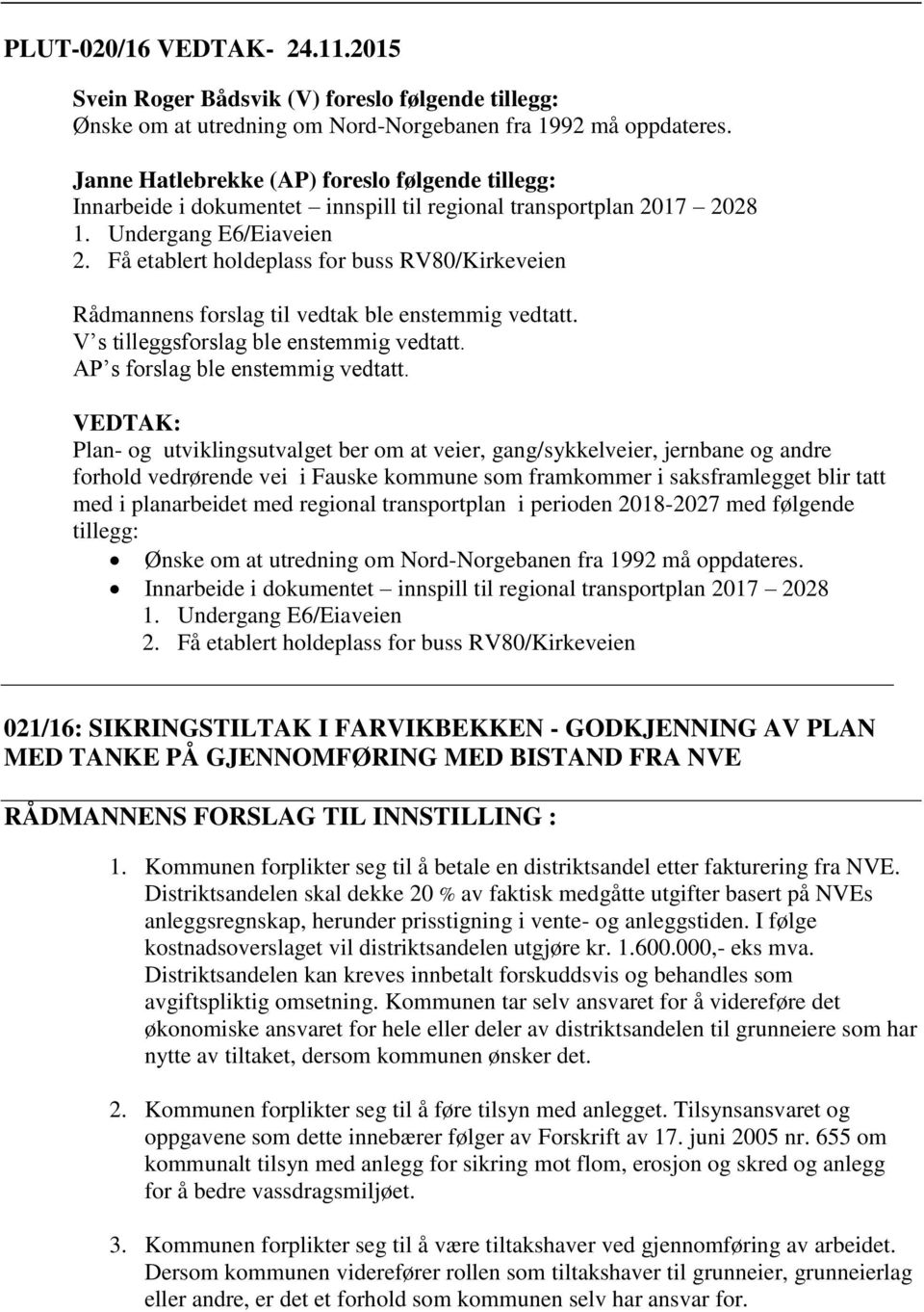 Få etablert holdeplass for buss RV80/Kirkeveien Rådmannens forslag til vedtak ble enstemmig vedtatt. V s tilleggsforslag ble enstemmig vedtatt. AP s forslag ble enstemmig vedtatt.