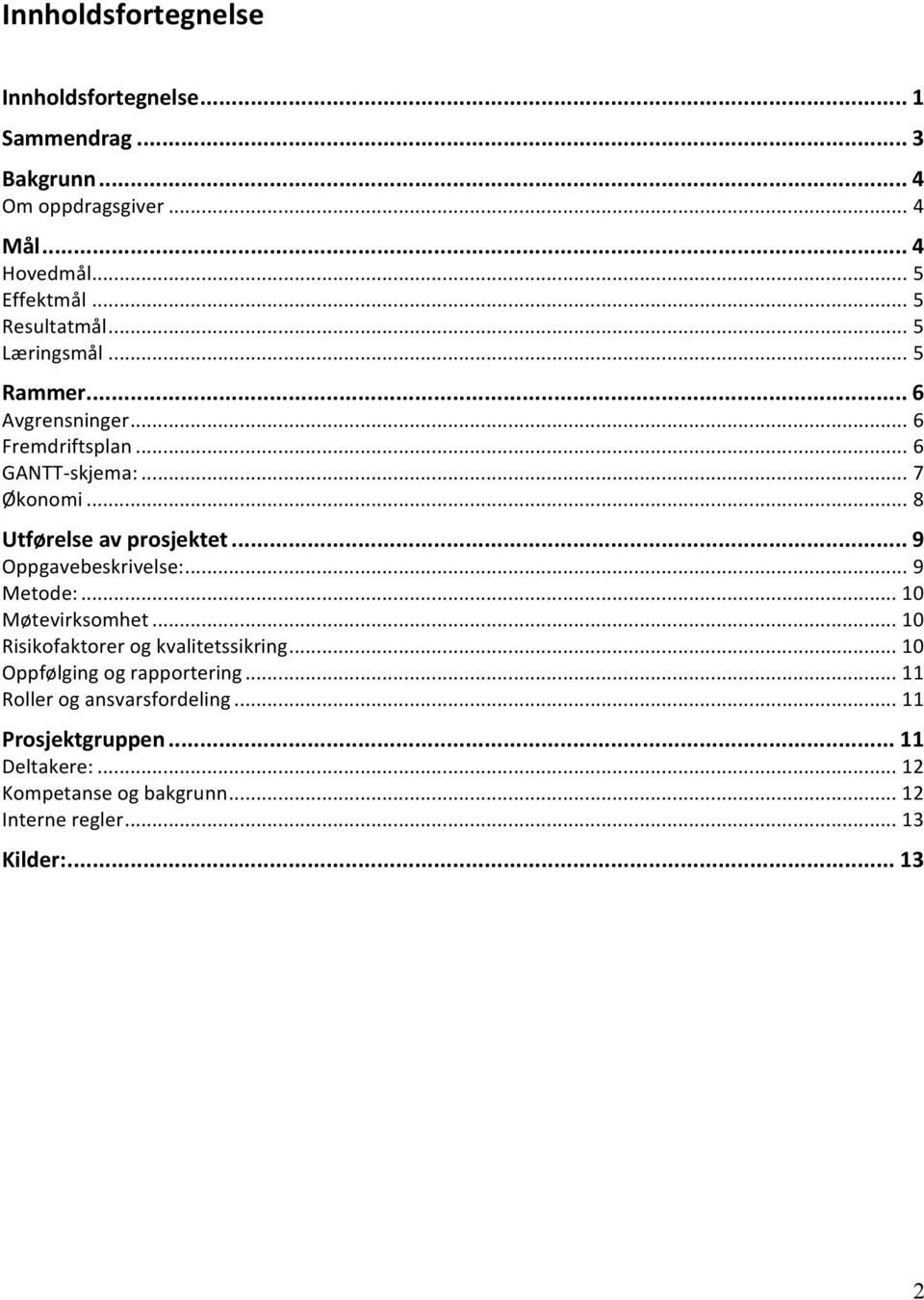 .. 8 Utførelse av prosjektet... 9 Oppgavebeskrivelse:... 9 Metode:... 10 Møtevirksomhet... 10 Risikofaktorer og kvalitetssikring.