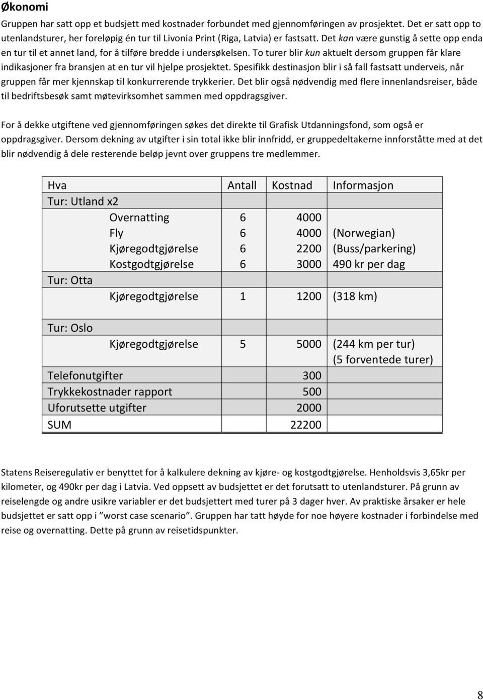 Det kan være gunstig å sette opp enda en tur til et annet land, for å tilføre bredde i undersøkelsen.