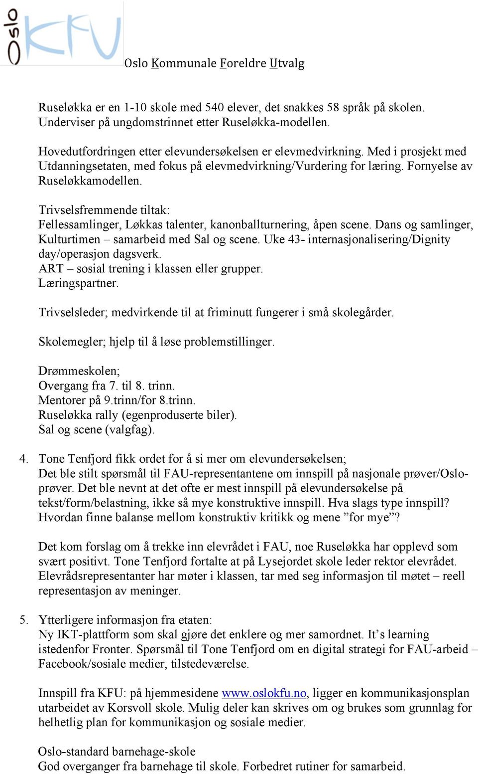 Trivselsfremmende tiltak: Fellessamlinger, Løkkas talenter, kanonballturnering, åpen scene. Dans og samlinger, Kulturtimen samarbeid med Sal og scene.