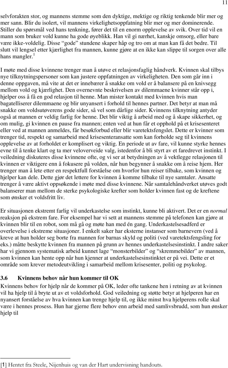 Han vil gi nærhet, kanskje omsorg, eller bare være ikke-voldelig. Disse gode stundene skaper håp og tro om at man kan få det bedre.