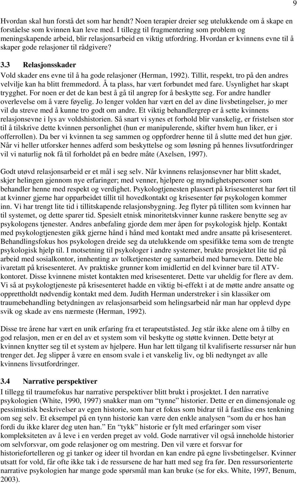 3 Relasjonsskader Vold skader ens evne til å ha gode relasjoner (Herman, 1992). Tillit, respekt, tro på den andres velvilje kan ha blitt fremmedord. Å ta plass, har vært forbundet med fare.