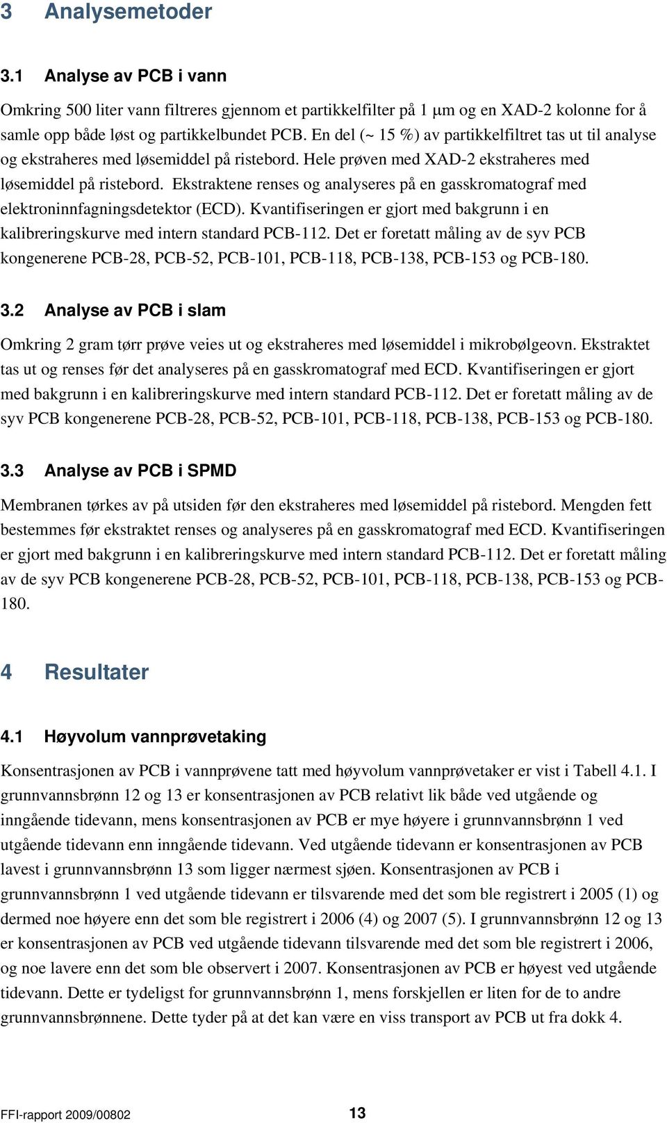 Ekstraktene renses og analyseres på en gasskromatograf med elektroninnfagningsdetektor (ECD). Kvantifiseringen er gjort med bakgrunn i en kalibreringskurve med intern standard PCB-112.